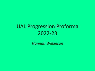 UAL Progression Proforma
2022-23
Hannah Wilkinson
 