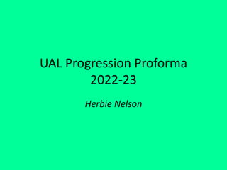 UAL Progression Proforma
2022-23
Herbie Nelson
 