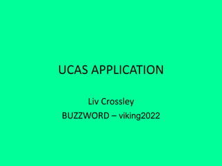 UCAS APPLICATION
Liv Crossley
BUZZWORD – viking2022
 