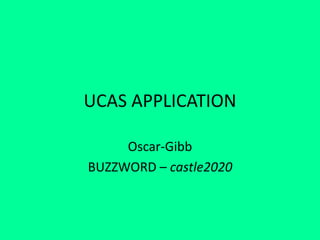 UCAS APPLICATION
Oscar-Gibb
BUZZWORD – castle2020
 