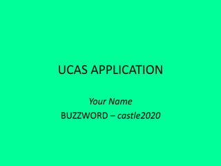 UCAS APPLICATION
Your Name
BUZZWORD – castle2020
 