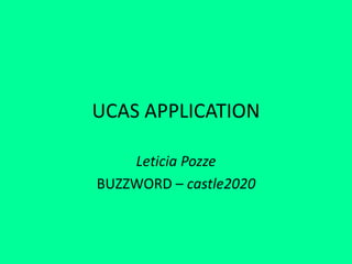 UCAS APPLICATION
Leticia Pozze
BUZZWORD – castle2020
 