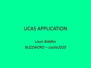 UCAS APPLICATION
Louis Biddles
BUZZWORD – castle2020
 