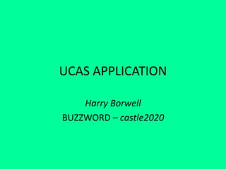 UCAS APPLICATION
Harry Borwell
BUZZWORD – castle2020
 