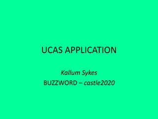 UCAS APPLICATION
Kallum Sykes
BUZZWORD – castle2020
 
