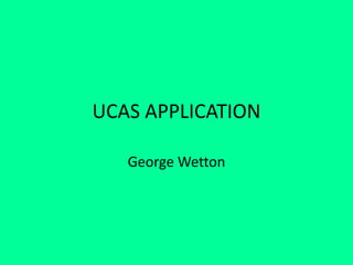 UCAS APPLICATION
George Wetton
 