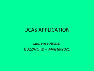 UCAS APPLICATION
Laurence Archer
BUZZWORD – Minster2021
 