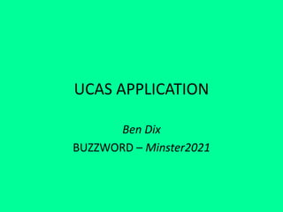 UCAS APPLICATION
Ben Dix
BUZZWORD – Minster2021
 