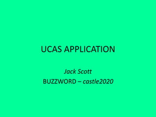 UCAS APPLICATION
Jack Scott
BUZZWORD – castle2020
 