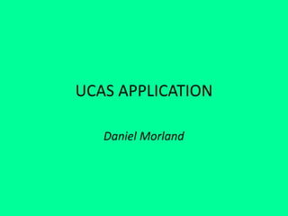 UCAS APPLICATION
Daniel Morland
 