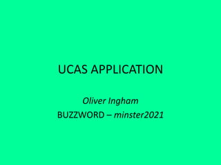 UCAS APPLICATION
Oliver Ingham
BUZZWORD – minster2021
 