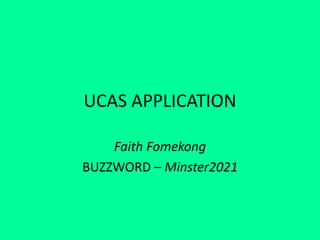 UCAS APPLICATION
Faith Fomekong
BUZZWORD – Minster2021
 