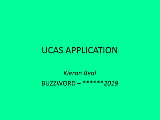 UCAS APPLICATION
Kieran Beal
BUZZWORD – ******2019
 