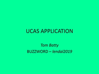 UCAS APPLICATION
Tom Batty
BUZZWORD – lendal2019
 