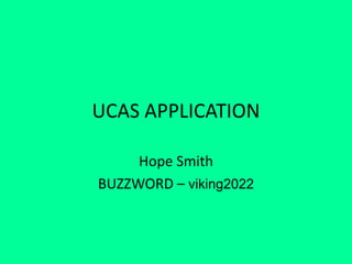 UCAS APPLICATION
Hope Smith
BUZZWORD – viking2022
 