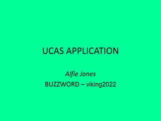 UCAS APPLICATION
Alfie Jones
BUZZWORD – viking2022
 