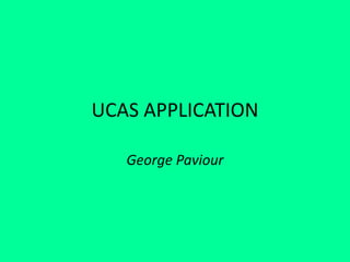 UCAS APPLICATION
George Paviour
 