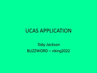 UCAS APPLICATION
Toby Jackson
BUZZWORD – viking2022
 