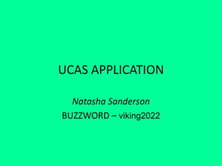 UCAS APPLICATION
Natasha Sanderson
BUZZWORD – viking2022
 