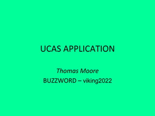 UCAS APPLICATION
Thomas Moore
BUZZWORD – viking2022
 