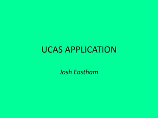 UCAS APPLICATION
Josh Eastham
 
