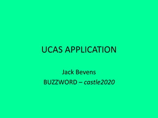 UCAS APPLICATION
Jack Bevens
BUZZWORD – castle2020
 