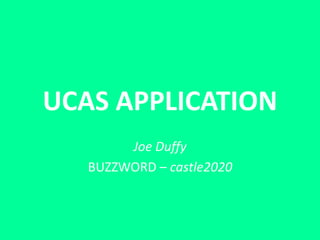 UCAS APPLICATION
Joe Duffy
BUZZWORD – castle2020
 