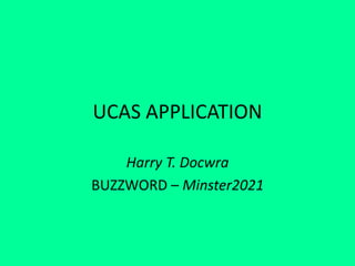 UCAS APPLICATION
Harry T. Docwra
BUZZWORD – Minster2021
 