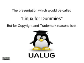 “Linux for Dummies” The presentation which would be called But for Copyright and Trademark reasons isn't 