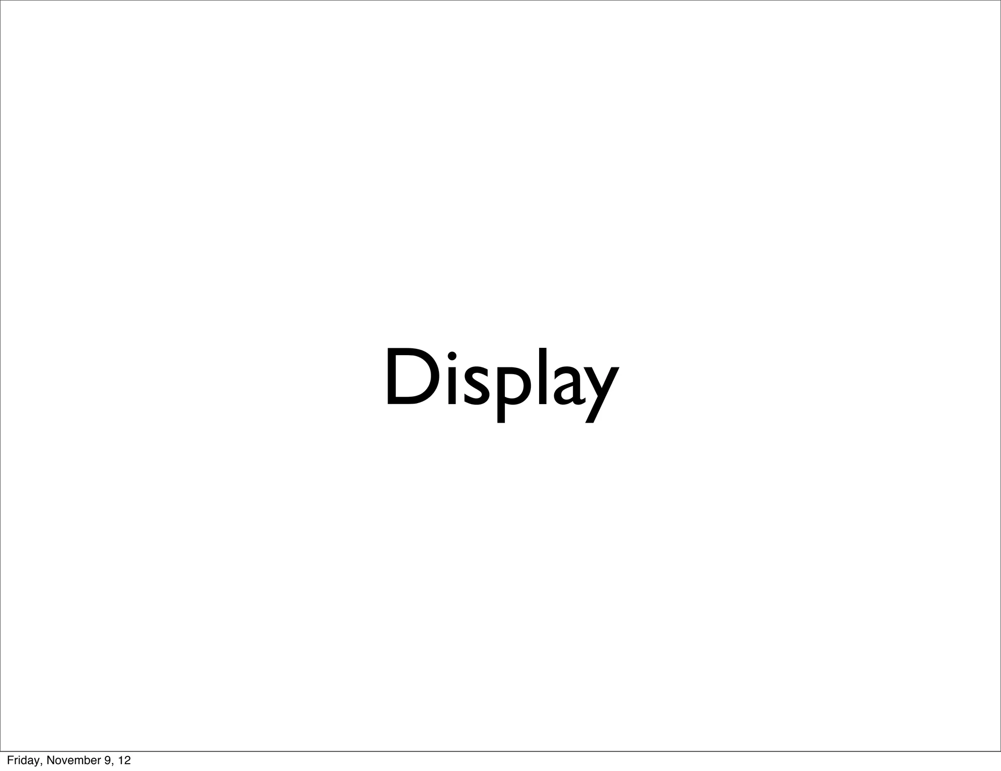 Display



Friday, November 9, 12
 