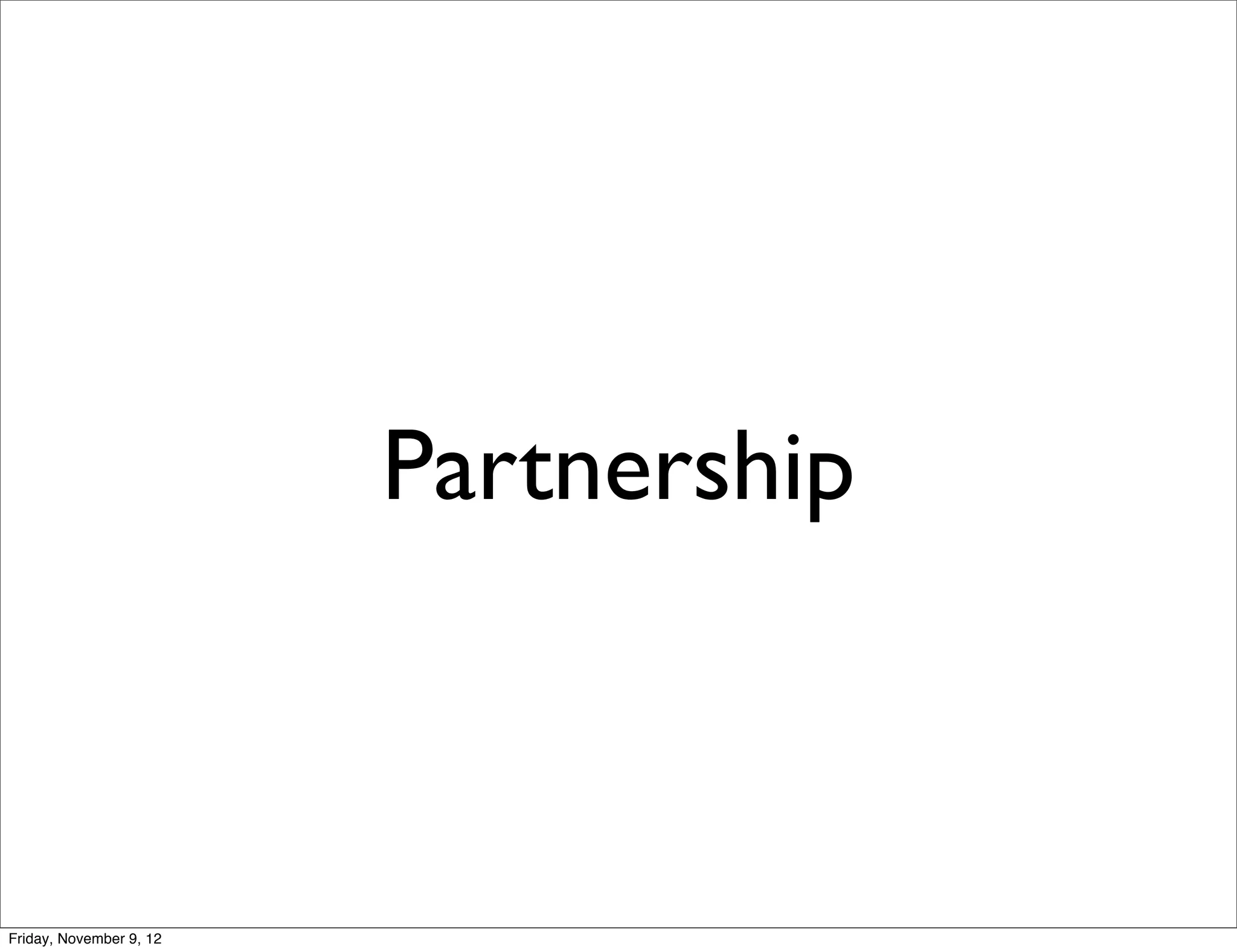 Partnership



Friday, November 9, 12
 