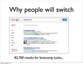 Why people will switch




                         82,700 results for basecamp sucks...
Friday, November 9, 12
 