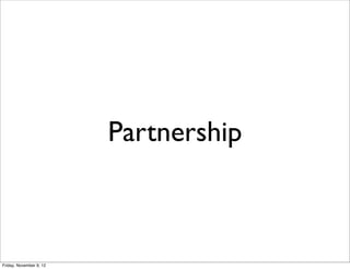 Partnership



Friday, November 9, 12
 