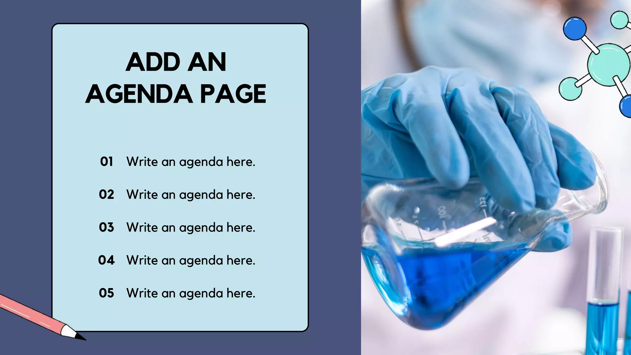 Write an agenda here.
Write an agenda here.
Write an agenda here.
Write an agenda here.
Write an agenda here.
01
02
03
04
05
ADD AN
AGENDA PAGE
 