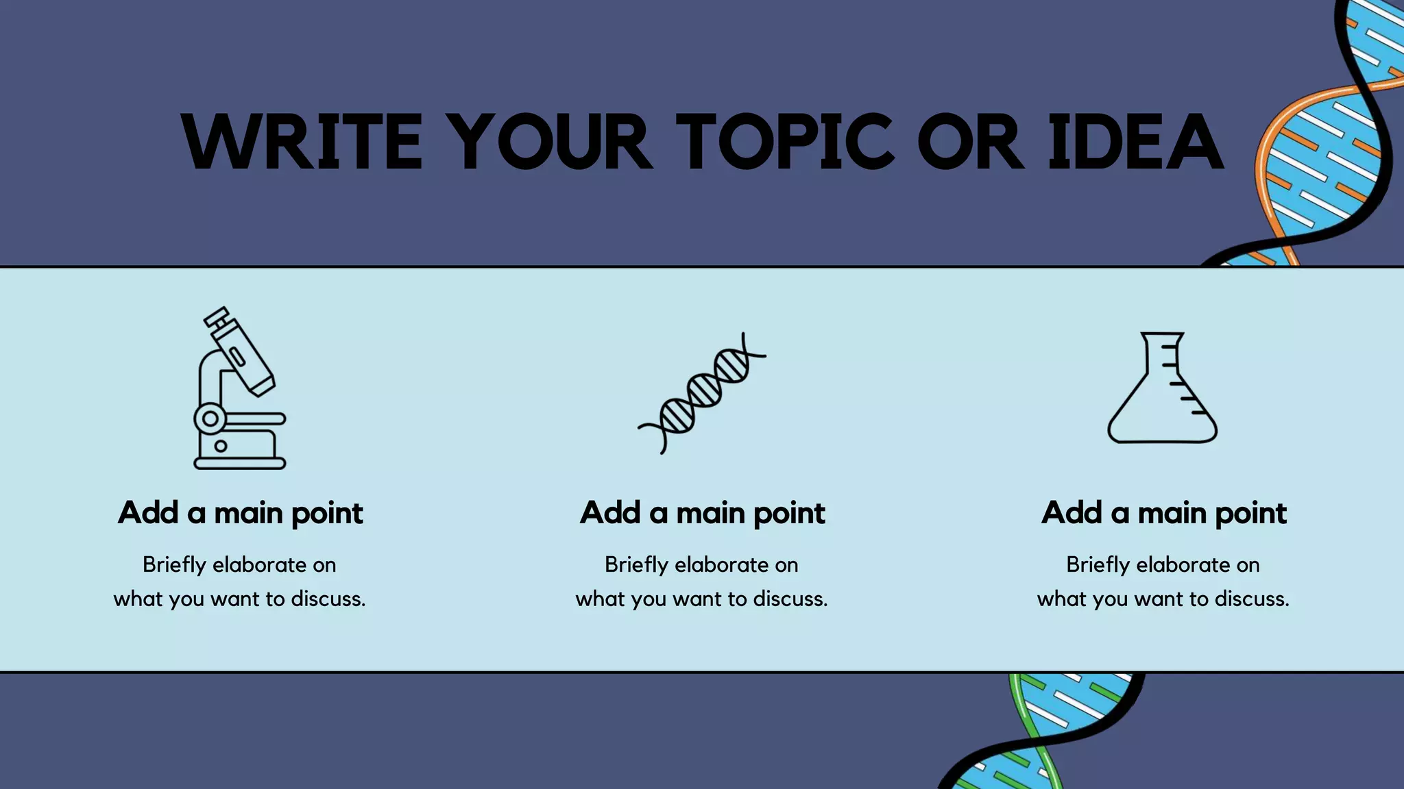 WRITE YOUR TOPIC OR IDEA
Add a main point
Briefly elaborate on
what you want to discuss.
Add a main point
Briefly elaborate on
what you want to discuss.
Add a main point
Briefly elaborate on
what you want to discuss.
 