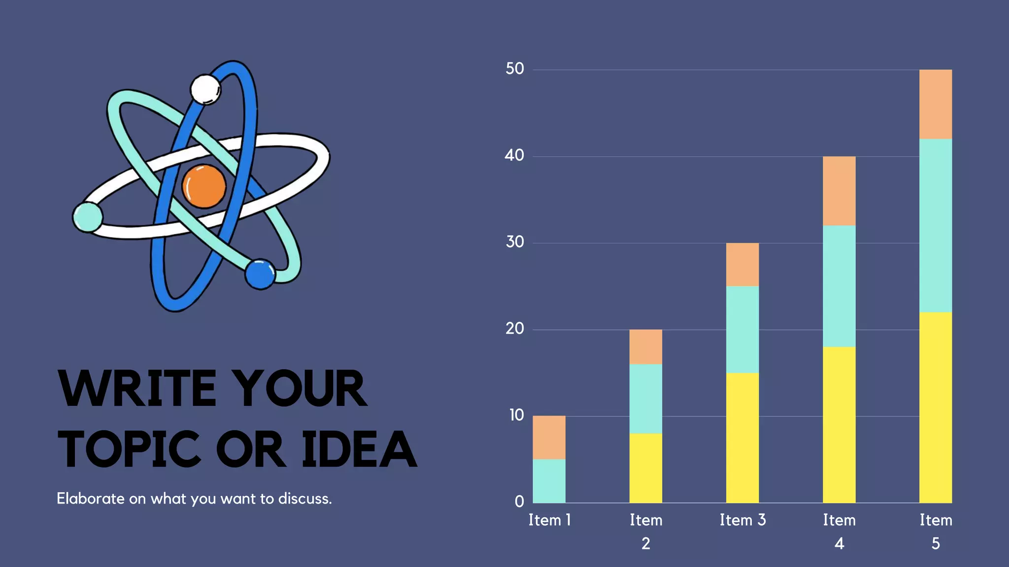 Item 1 Item
2
Item 3 Item
4
Item
5
50
40
30
20
10
0
WRITE YOUR
TOPIC OR IDEA
Elaborate on what you want to discuss.
 
