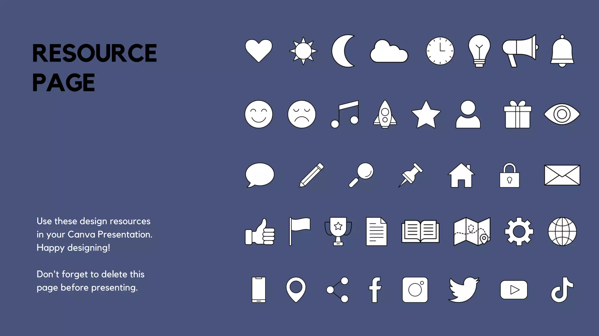Use these design resources
in your Canva Presentation.
Happy designing!
Don't forget to delete this
page before presenting.
RESOURCE
PAGE
 