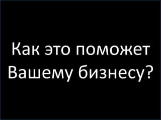 Как это поможет
Вашему бизнесу?
 