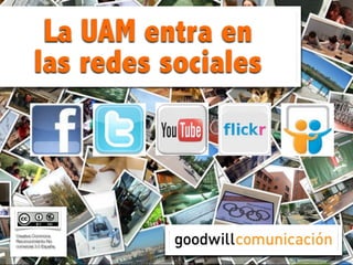 La UAM entra en
         las redes sociales



Creative Commons
Reconocimiento-No
comercial 3.0 España.
 