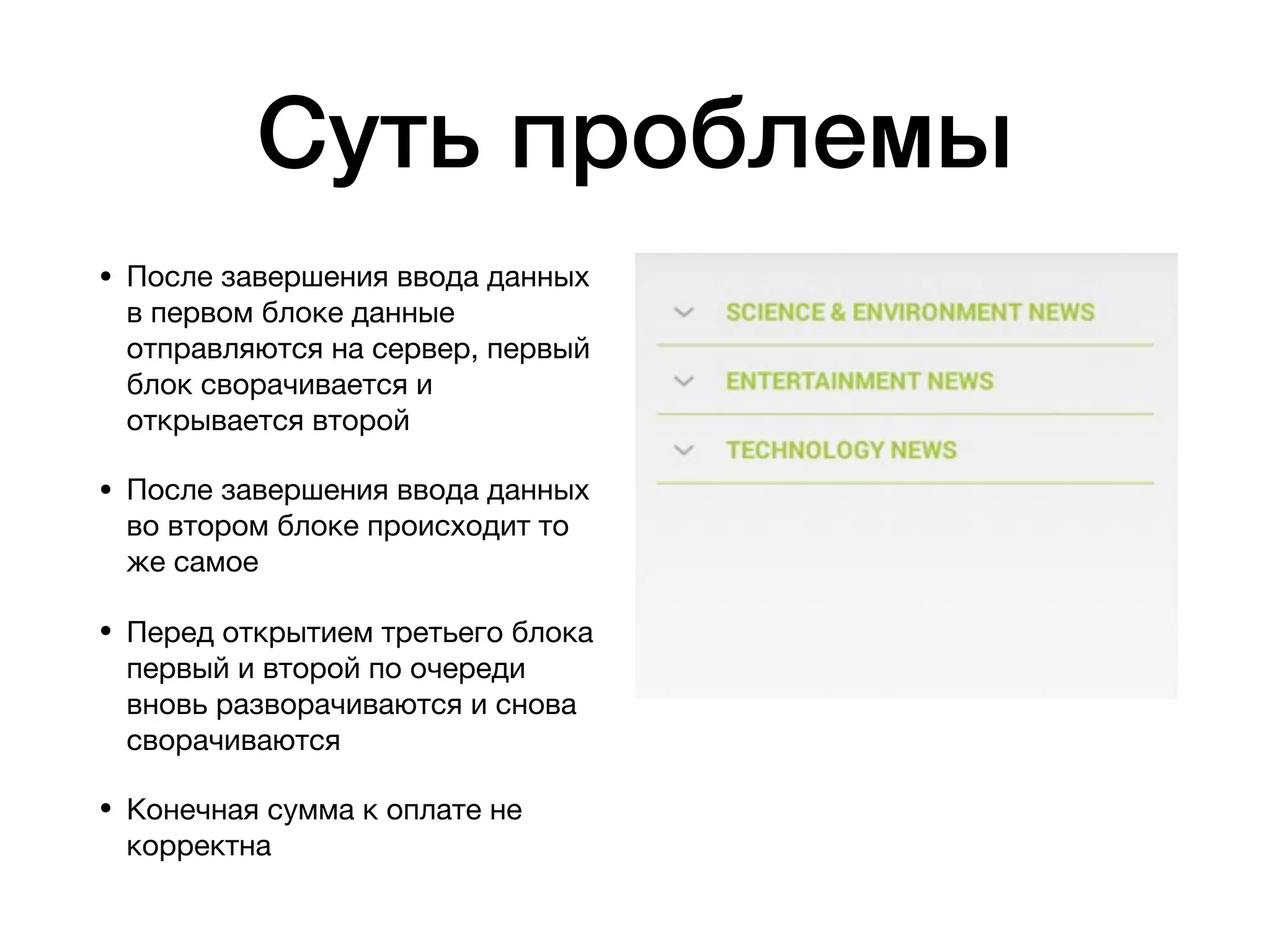 Суть проблемы
• После завершения ввода данных
в первом блоке данные
отправляются на сервер, первый
блок сворачивается и
открывается второй

• После завершения ввода данных
во втором блоке происходит то
же самое

• Перед открытием третьего блока
первый и второй по очереди
вновь разворачиваются и снова
сворачиваются

• Конечная сумма к оплате не
корректна
 