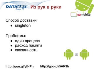 Из рук в руки

Способ доставки:
  ● singleton

Проблемы:
  ● один процесс
  ● расход памяти
  ● связанность



http://goo.gl/yfHPn   http://goo.gl/5AR9h
 
