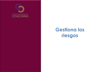 Gestiona los
riesgos
 