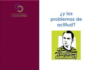 ¿y los
problemas de
actitud?
 