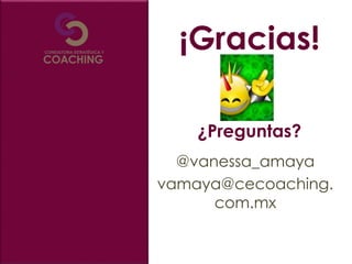 ¡Gracias!
¿Preguntas?
@vanessa_amaya
vamaya@cecoaching.
com.mx
 