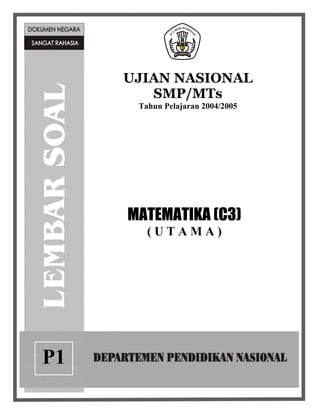 UJIAN NASIONAL
        SMP/MTs
      Tahun Pelajaran 2004/2005




     MATEMATIKA (C3)
        (UTAMA)




P1
 