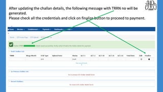 After updating the challan details, the following message with TRRN no will be
generated.
Please check all the credentials and click on finalize button to proceed to payment.
 