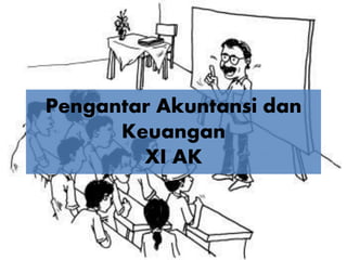 Pengantar Akuntansi dan 
Keuangan 
XI AK 
 