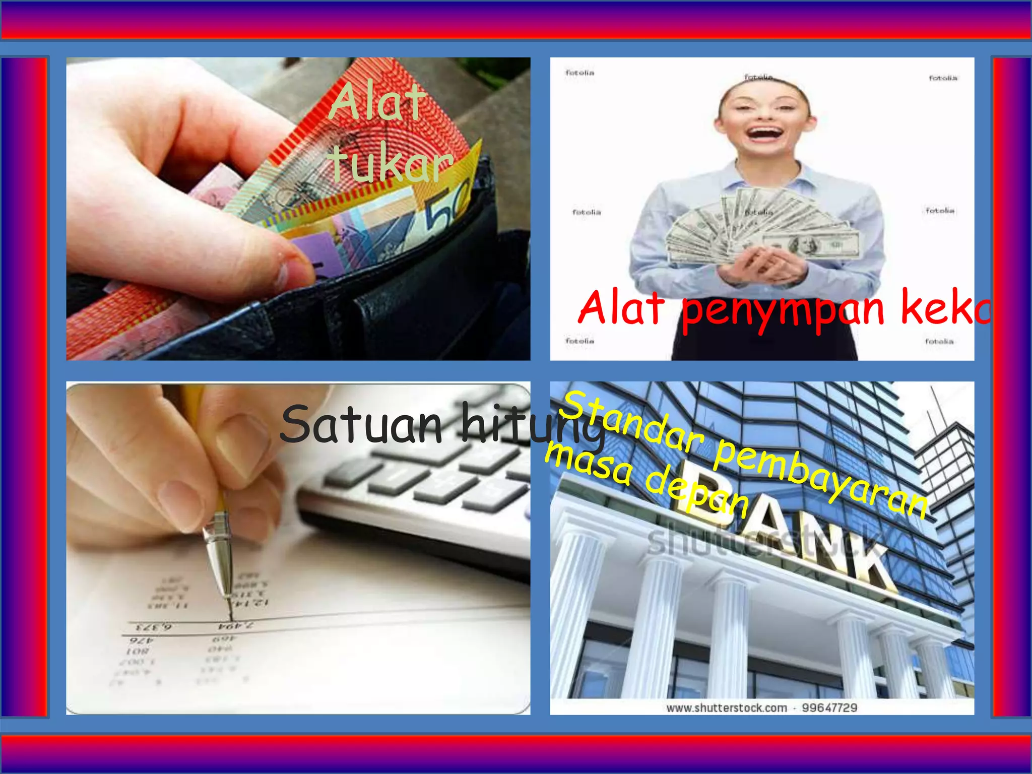 Alat
tukar
Satuan hitung
Alat penympan kekaya
 