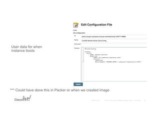 © 2015 Cisco and/or its affiliates. All rights reserved. Cisco PublicBRKCLD-1003 34
User data for when
instance boots
*** Could have done this in Packer or when we created image
 