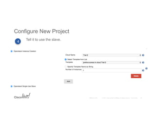 © 2015 Cisco and/or its affiliates. All rights reserved. Cisco PublicBRKCLD-1003
Configure New Project
38
4
Tell it to use the slave.
 